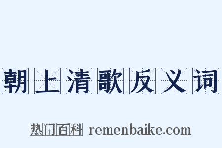 朝上清歌反义词是什么意思的图片